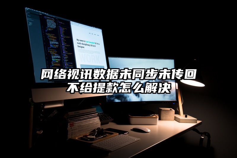 网络视讯数据未同步未传回不给提现怎么解决