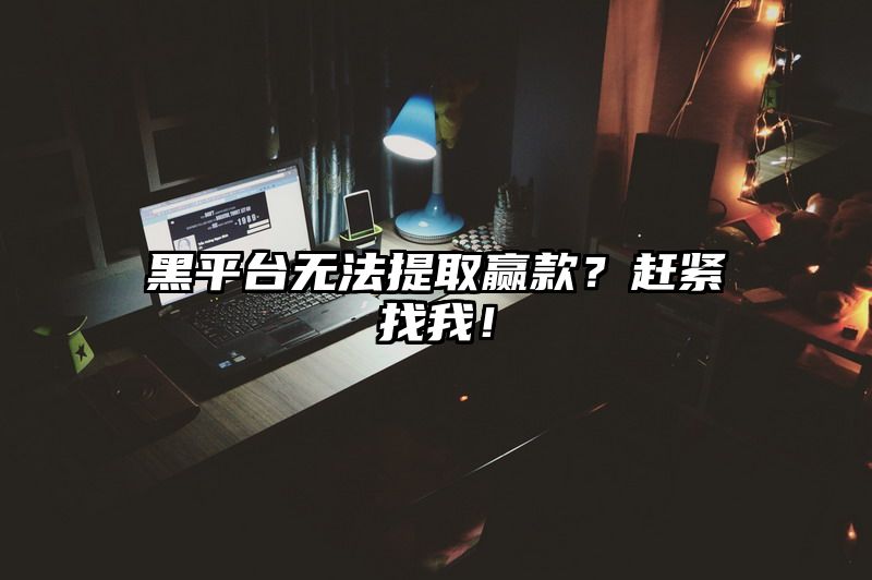 黑平台无法提取赢款？赶紧找我！