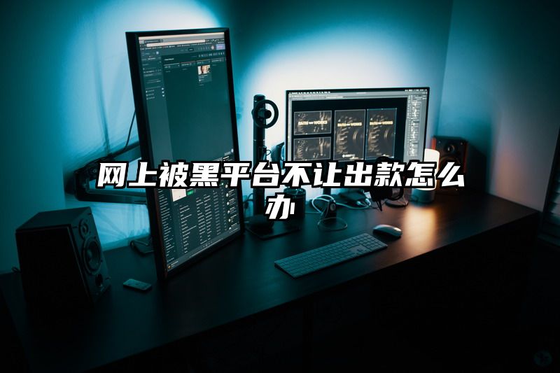 网上被黑平台不让出款怎么办