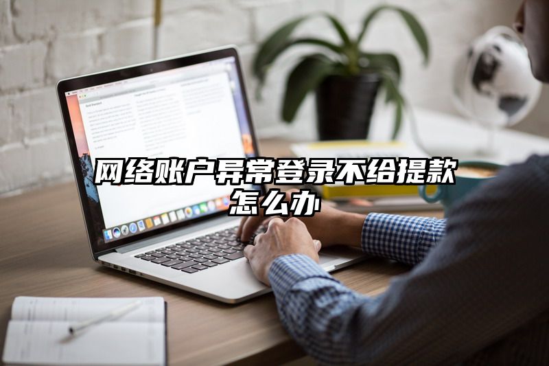 网络账户异常登录不给提现怎么办