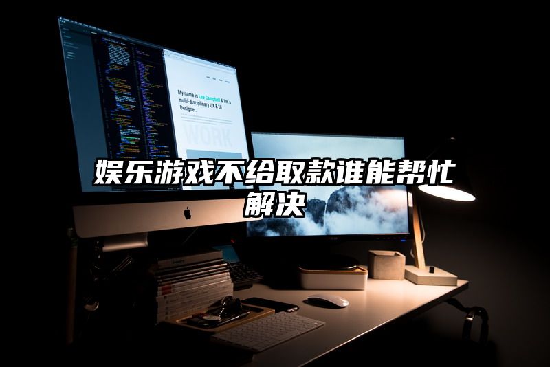 娱乐游戏不给取款谁能帮忙解决