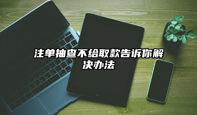 出款抽查不给取款告诉你解决办法