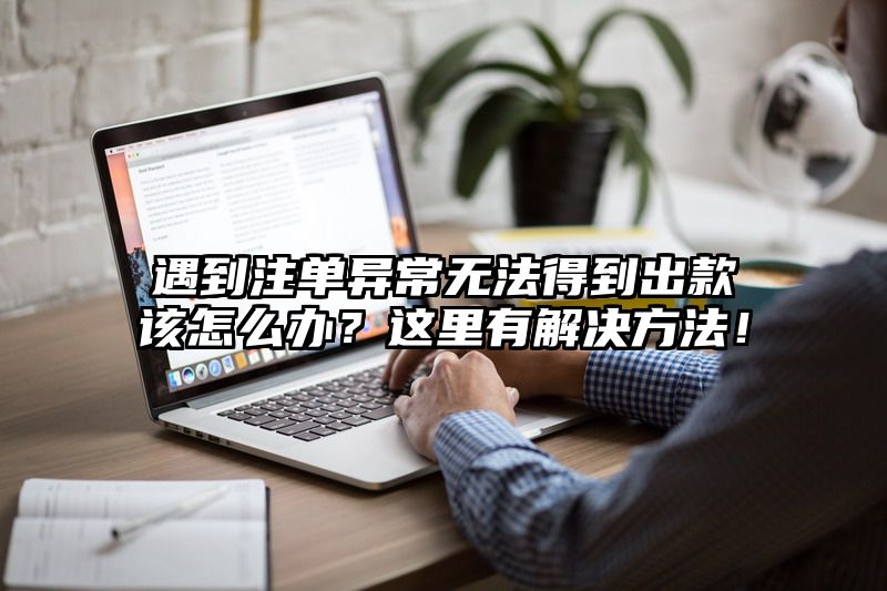 遇到出款异常无法得到出款该怎么办？这里有解决方法！