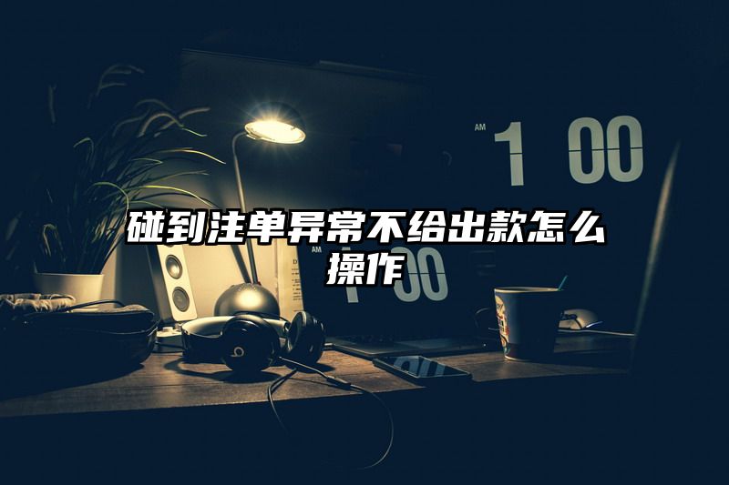 碰到出款异常不给出款怎么操作