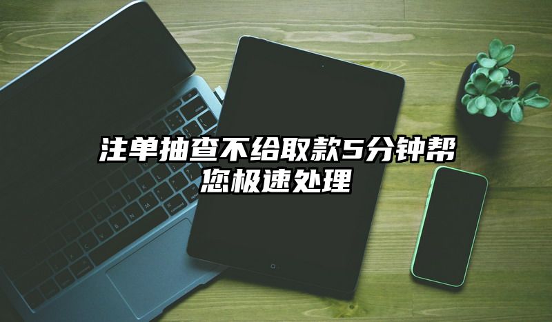 出款抽查不给取款5分钟帮您极速处理