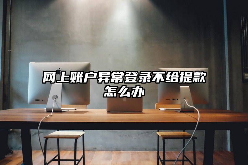 网上账户异常登录不给提现怎么办