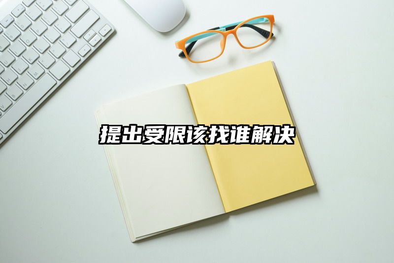 提出受限该找谁解决