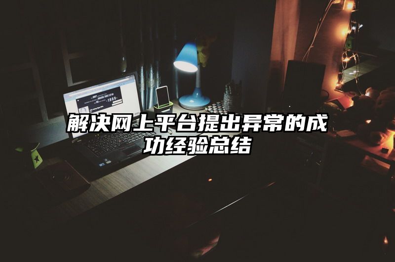 解决网上平台提出异常的成功经验总结