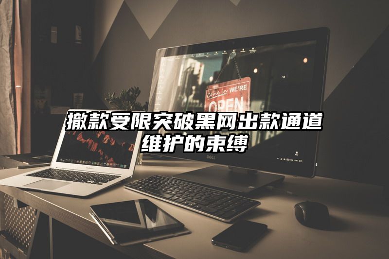 撤款受限突破黑网出款通道维护的束缚