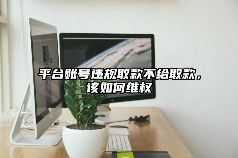 平台账号违规取款不给取款，该如何维权