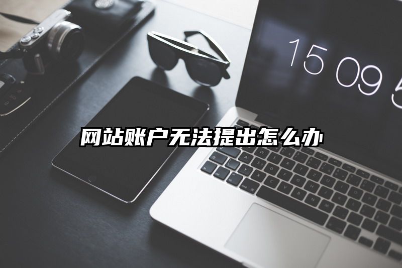 网站账户无法提出怎么办