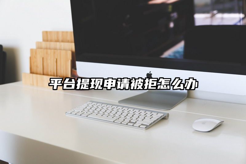 平台提现申请被拒怎么办