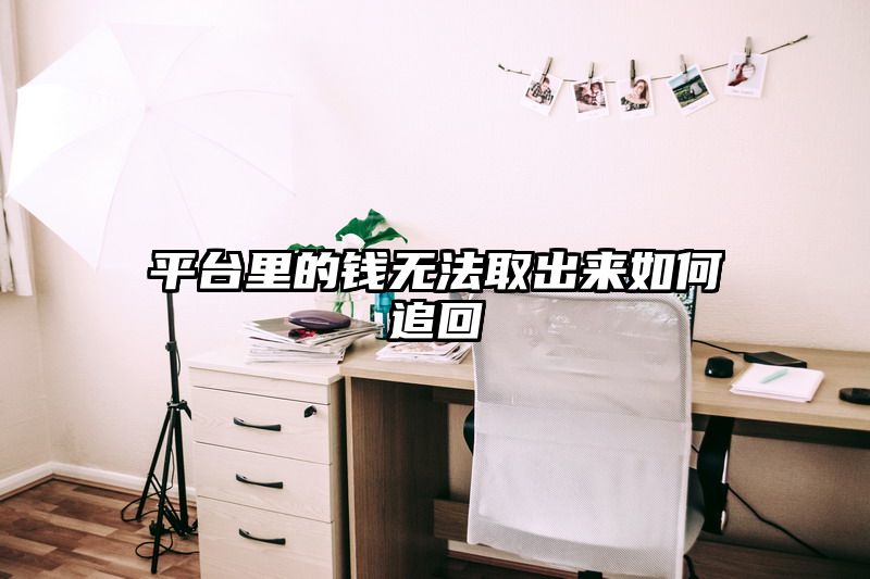 平台里的钱无法取出来如何追回