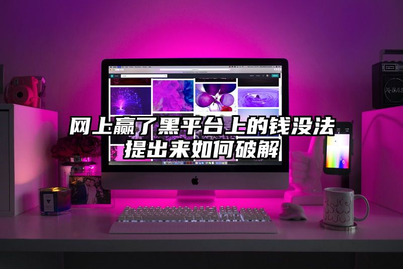 网上赢了黑平台上的钱没法提出来如何破解