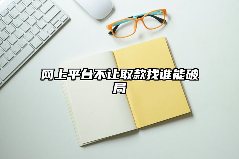 网上平台不让取款找谁能破局