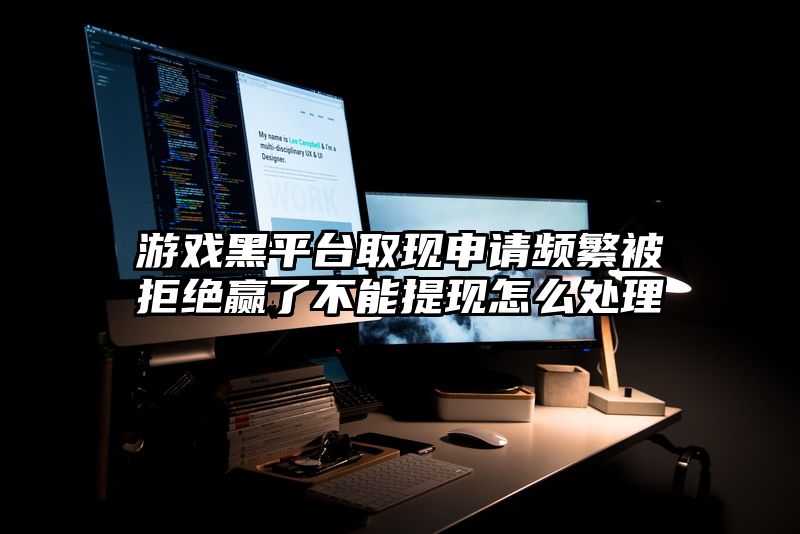 游戏黑平台取现申请频繁被拒绝赢了不能提现怎么处理