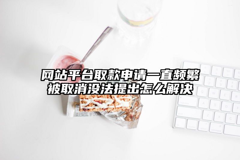 网站平台取款申请一直频繁被取消没法提出怎么解决