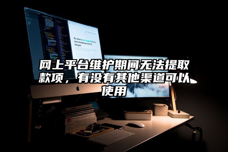 网上平台维护期间无法提取款项，有没有其他渠道可以使用