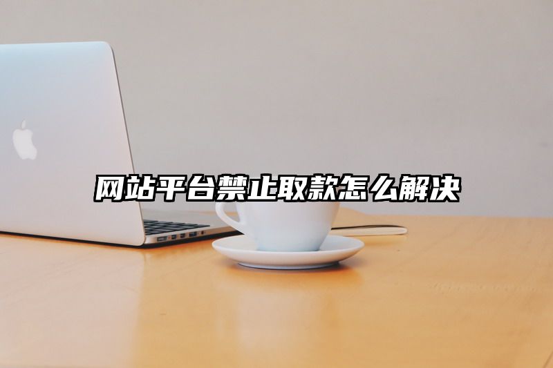 网站平台禁止取款怎么解决