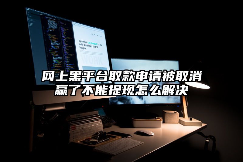 网上黑平台取款申请被取消赢了不能提现怎么解决