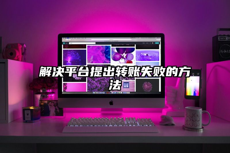 解决平台提出转账失败的方法