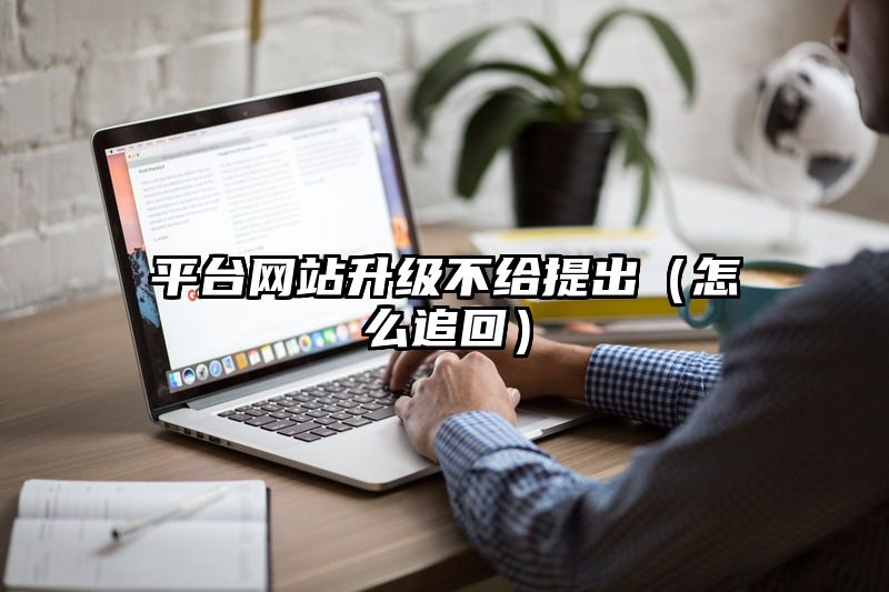 平台网站升级不给提出（怎么追回）