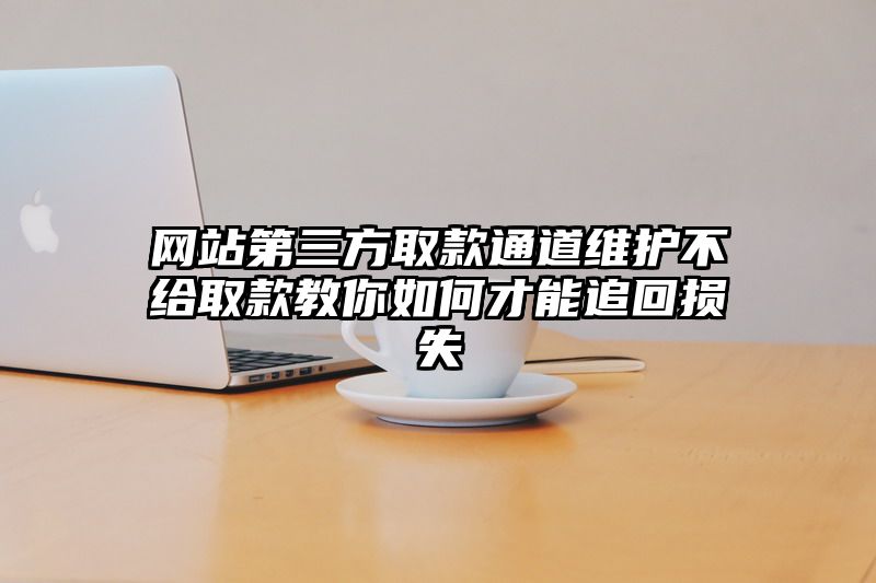 网站第三方取款通道维护不给取款教你如何才能追回损失